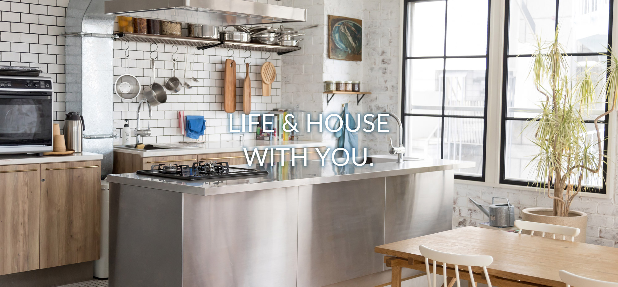 LIFE&HOUSE WITH YOU.